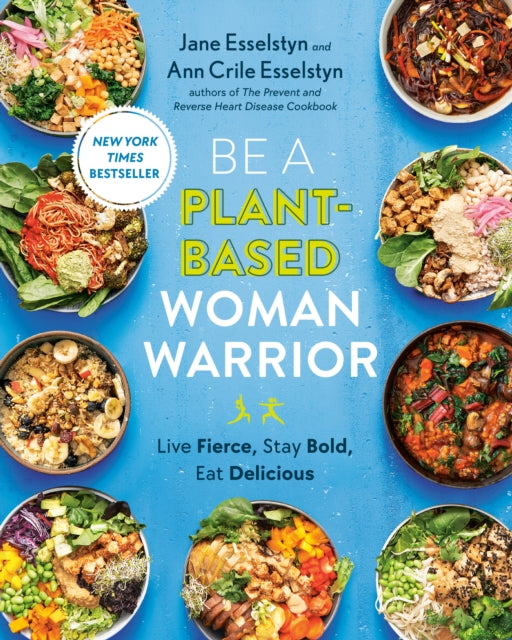 Book cover of: Be A Plant-Based Woman Warrior. By: Jane Esselstyn