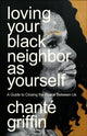 Book cover of: Loving Your Black Neighbor as Yourself. By: Chanté Griffin