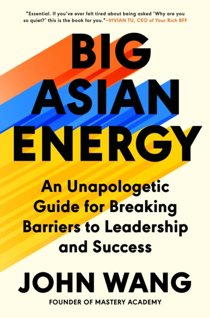 Big Asian Energy, An Unapologetic Guide for Breaking Barriers to Leadership and Success