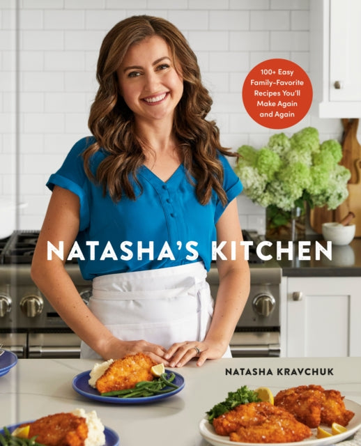 Natasha's Kitchen, 100+ Easy Family-Favorite Recipes You'll Make Again and Again: A Cookbook 9780593579213 Natasha Kravchuk