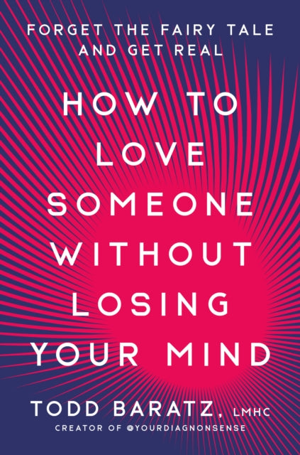 Book cover of: How to Love Someone Without Losing Your Mind. By: Todd Baratz