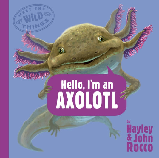 Book cover of: Hello, I'm an Axolotl (Meet the Wild Things, Book 4). By: Hayley Rocco