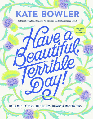Have a Beautiful, Terrible Day!, Daily Meditations for the Ups, Downs & In-Betweens