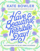 Have a Beautiful, Terrible Day!, Daily Meditations for the Ups, Downs & In-Betweens 9780593727676 Kate Bowler