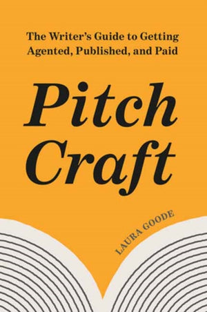 Pitch Craft, The Writer's Guide to Getting Agented, Published, and Paid