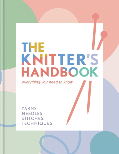Knitter's Handbook, Everything you need to know: yarns, needles, stitches, techniques