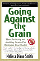 Book cover of: Going Against the Grain: How Reducing and Avoiding Grains Can Revitalize Your Health. By: Melissa Diane Smith
