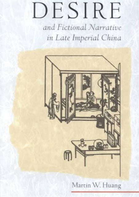 Book cover of: Desire and Fictional Narrative in Late Imperial China. By: Martin W. Huang