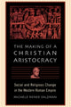 Book cover of: Making of a Christian Aristocracy. By: Michele Renee Salzman