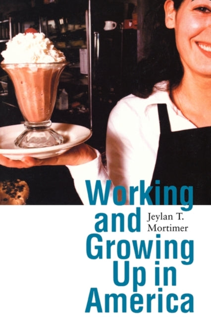 Book cover of: Working and Growing Up in America. By: Jeylan T. Mortimer