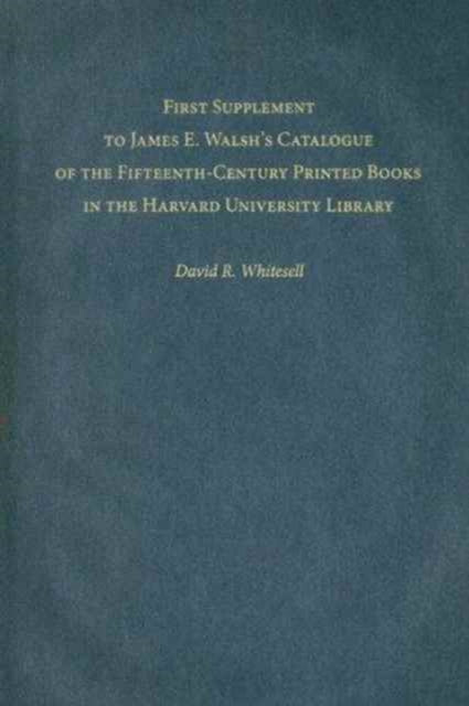 Book cover of: First Supplement to James E. Walsh’s Catalogue of the Fifteenth-Century Printed Books in the Harvard University Library. By: David R. Whitesell, Harvard University. Library.