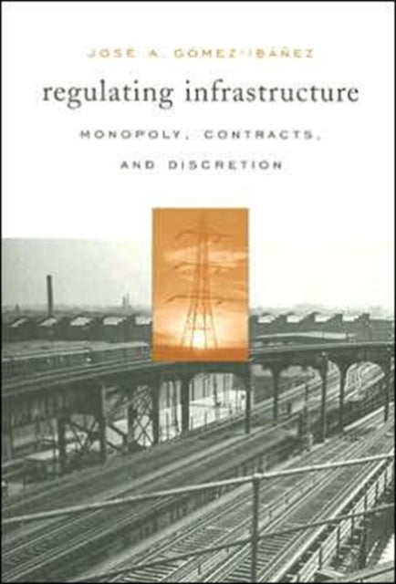 Book cover of: Regulating Infrastructure. By: José A. Gómez-Ibáñez