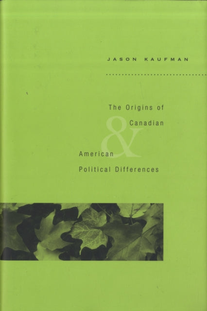 Book cover of: Origins of Canadian and American Political Differences. By: Jason Andrew Kaufman
