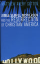 Book cover of: Aimee Semple McPherson and the Resurrection of Christian America. By: Matthew Avery Sutton