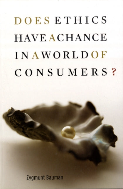Book cover of: Does Ethics Have a Chance in a World of Consumers?. By: Zygmunt Bauman