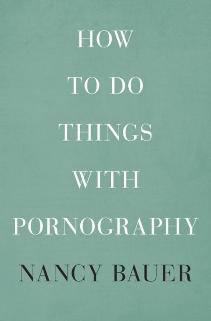 Book cover of: How to Do Things with Pornography. By: Nancy Bauer