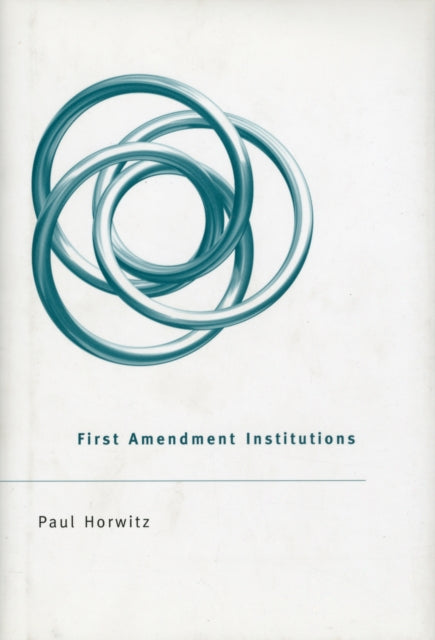 Book cover of: First Amendment Institutions. By: Paul Horwitz