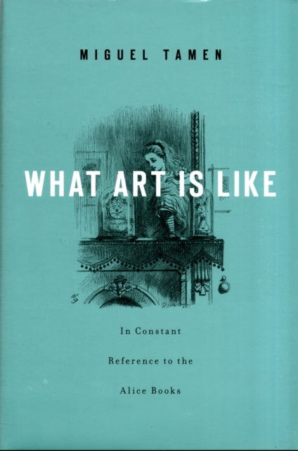 Book cover of: What Art Is Like, In Constant Reference to the Alice Books. By: Miguel Tamen