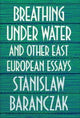 Book cover of: Breathing under Water and Other East European Essays
