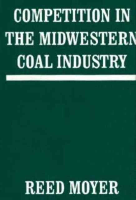 Book cover of: Competition in the Midwestern Coal Industry. By: Reed Moyer