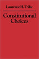 Book cover of: Constitutional Choices. By: Laurence H. Tribe