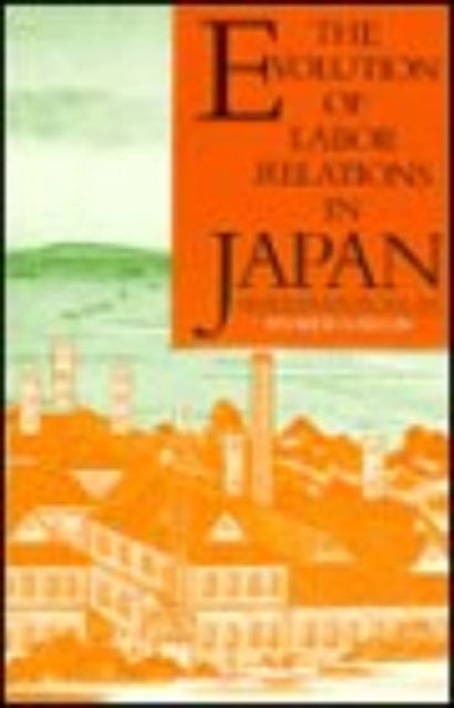 Book cover of: Evolution of Labor Relations in Japan. By: Andrew Gordon