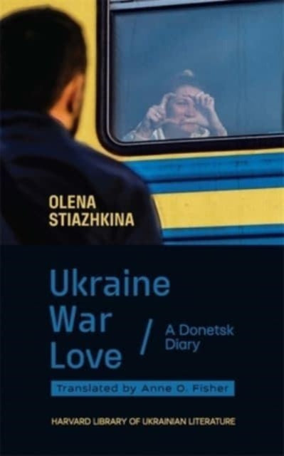 Book cover of: Ukraine, War, Love. By: Olena Stiazhkina