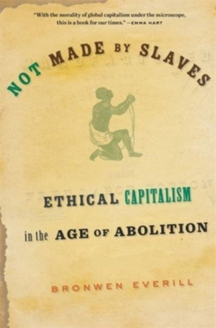 Book cover of: Not Made by Slaves. By: Bronwen Everill