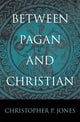 Book cover of: Between Pagan and Christian. By: Christopher P. Jones