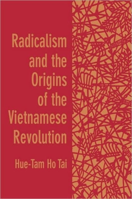 Book cover of: Radicalism and the Origins of the Vietnamese Revolution. By: Hue-Tam Ho Tai