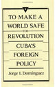 Book cover of: To Make a World Safe for Revolution. By: Jorge Dominguez