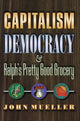 Book cover of: Capitalism, Democracy, and Ralph's Pretty Good Grocery. By: John Mueller