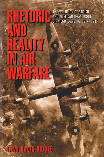 Book cover of: Rhetoric and Reality in Air Warfare. By: Tami Davis Biddle