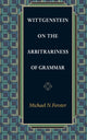 Book cover of: Wittgenstein on the Arbitrariness of Grammar. By: Michael N. Forster