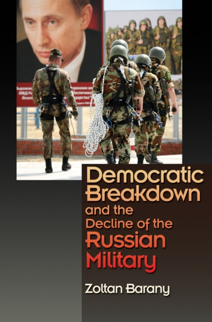 Book cover of: Democratic Breakdown and the Decline of the Russian Military. By: Zoltan D. Barany, Zoltan Barany