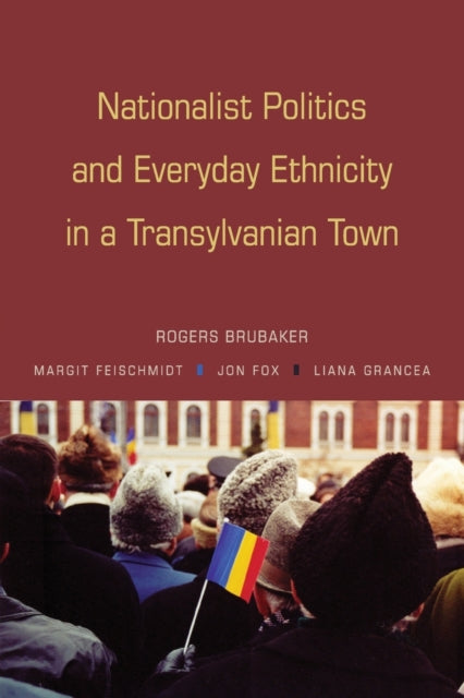 Book cover of: Nationalist Politics and Everyday Ethnicity in a Transylvanian Town. By: Rogers Brubaker