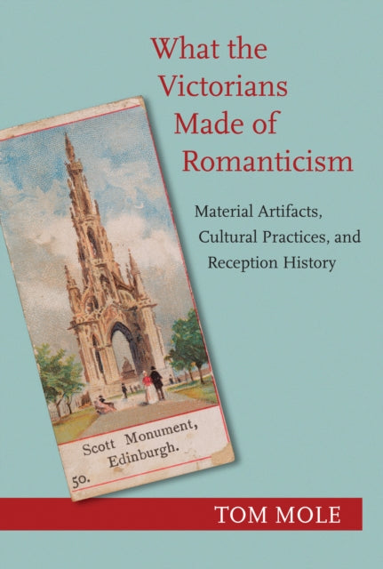 Book cover of: What the Victorians Made of Romanticism. By: Tom Mole