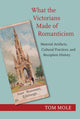 Book cover of: What the Victorians Made of Romanticism. By: Tom Mole