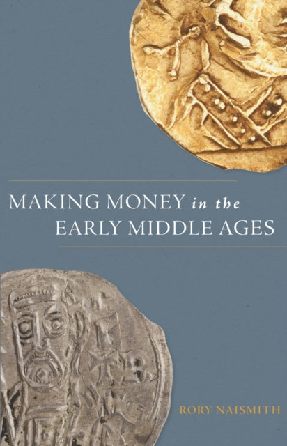Book cover of: Making Money in the Early Middle Ages. By: Rory Naismith