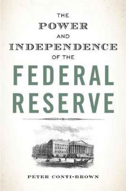Book cover of: Power and Independence of the Federal Reserve. By: Peter Conti-Brown