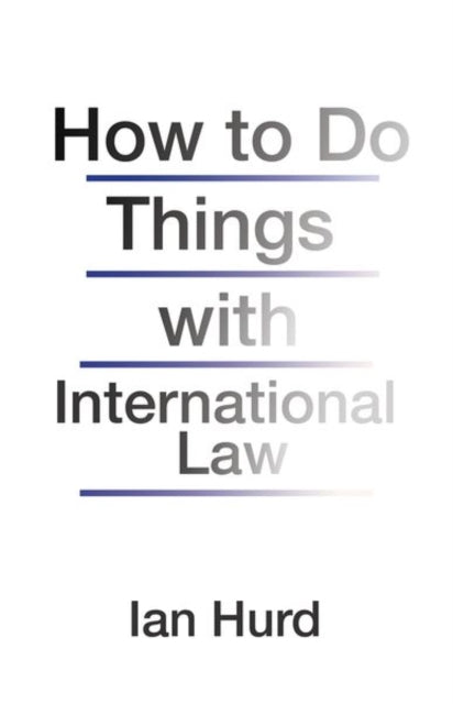 Book cover of: How to Do Things with International Law. By: Ian Hurd