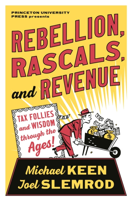 Rebellion, Rascals, and Revenue, Tax Follies and Wisdom through the Ages