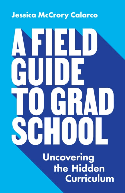 Book cover of: Field Guide to Grad School. By: Jessica McCrory Calarco