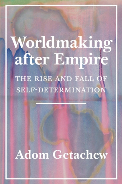 Book cover of: Worldmaking after Empire. By: Adom Getachew