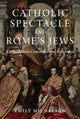 Book cover of: Catholic Spectacle and Rome's Jews. By: Emily Michelson