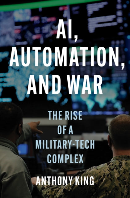 Book cover of: AI, Automation, and War. By: Anthony King