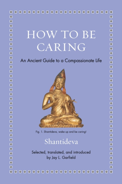 How to Be Caring, An Ancient Guide to a Compassionate Life 9780691274072 Shantideva