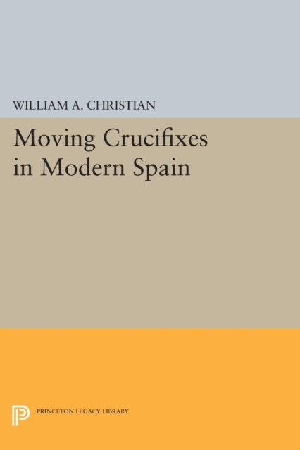 Book cover of: Moving Crucifixes in Modern Spain. By: Christian, William A., Jr.