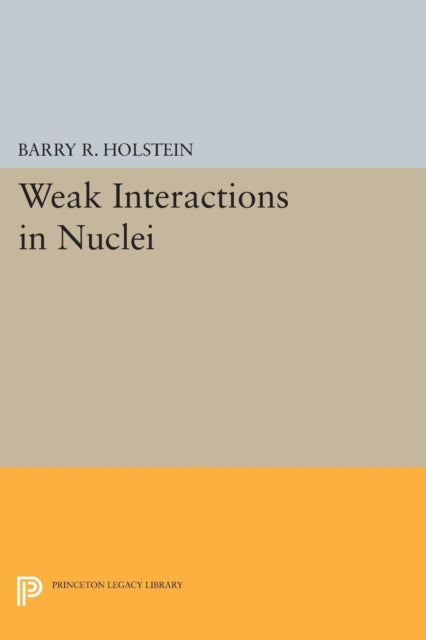Book cover of: Weak Interactions in Nuclei. By: Barry R. Holstein
