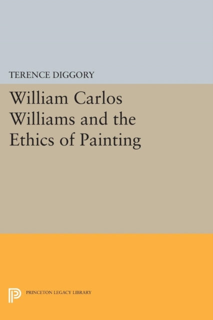 Book cover of: William Carlos Williams and the Ethics of Painting. By: Terence Diggory